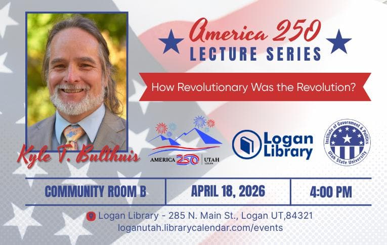 Logan's America 250 Lecture Series: How Revolutionary was the Revolution?